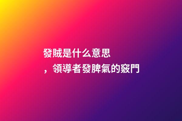 發賊是什么意思，領導者發脾氣的竅門-第1張-觀點-玄機派